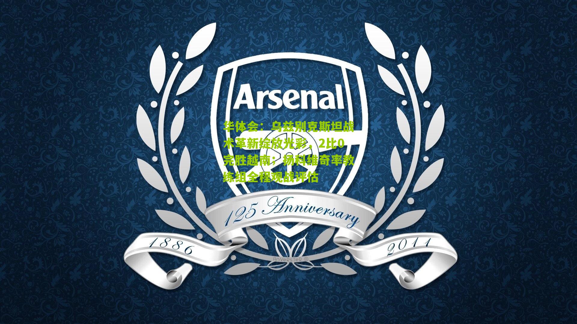 华体会：乌兹别克斯坦战术革新绽放光彩，2比0完胜越南；扬科维奇率教练组全程观战评估