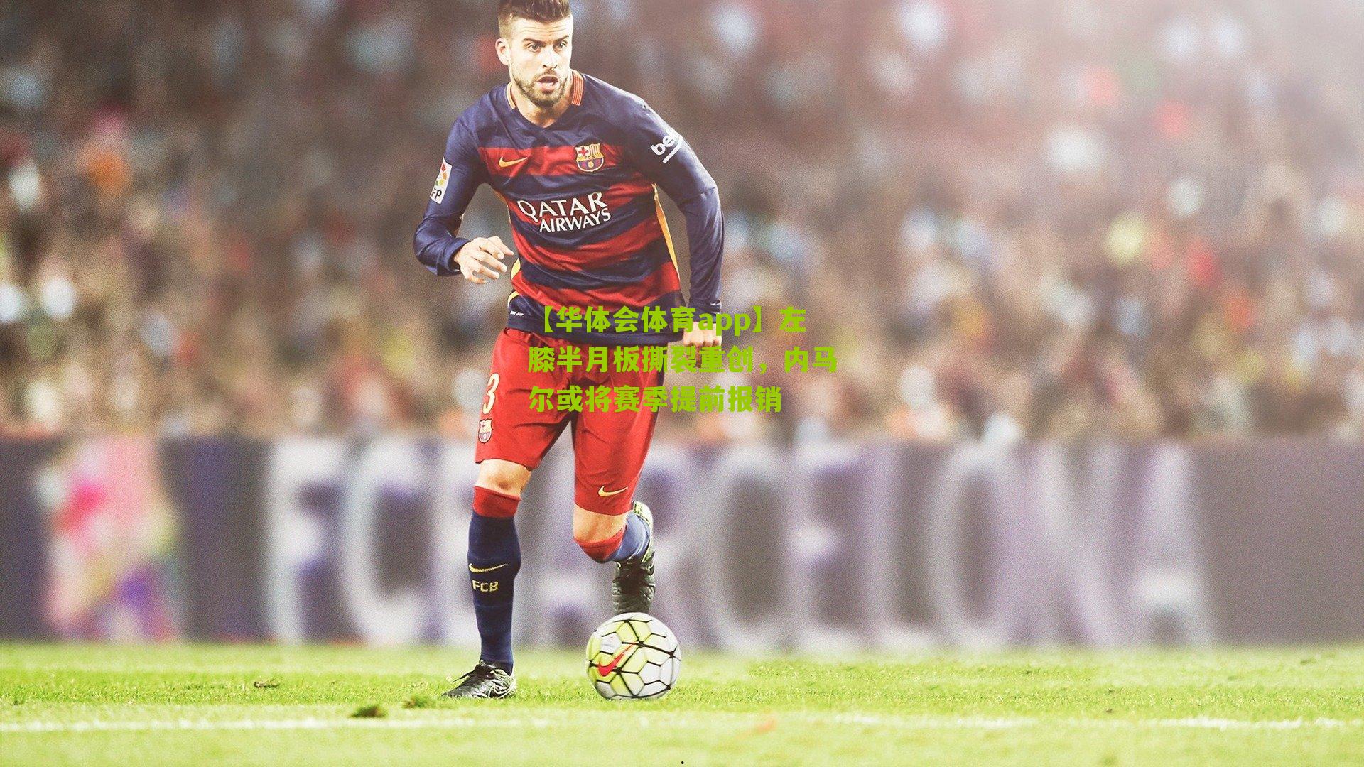 左膝半月板撕裂重创，内马尔或将赛季提前报销