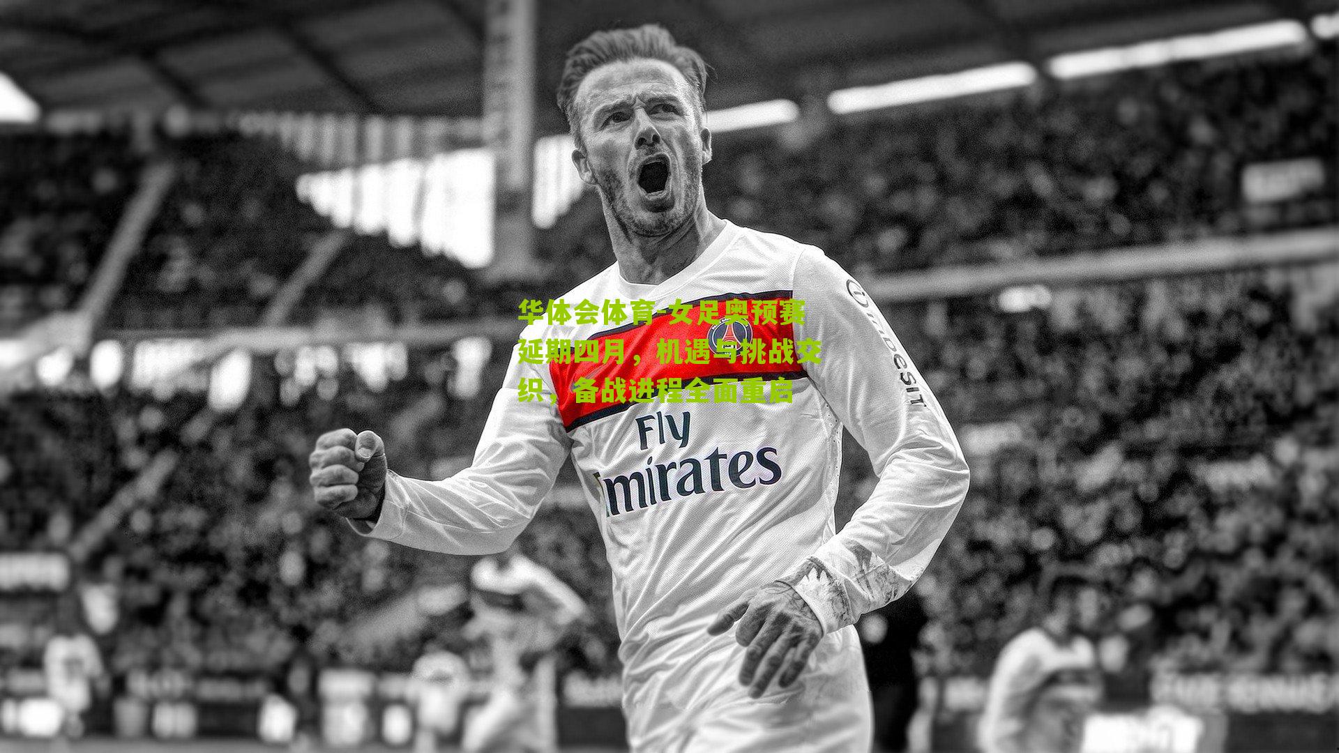 华体会体育-女足奥预赛延期四月，机遇与挑战交织，备战进程全面重启