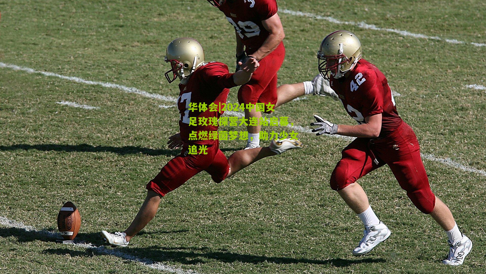 华体会|2024中国女足玫瑰探营大连站启幕，点燃绿茵梦想，助力少女追光